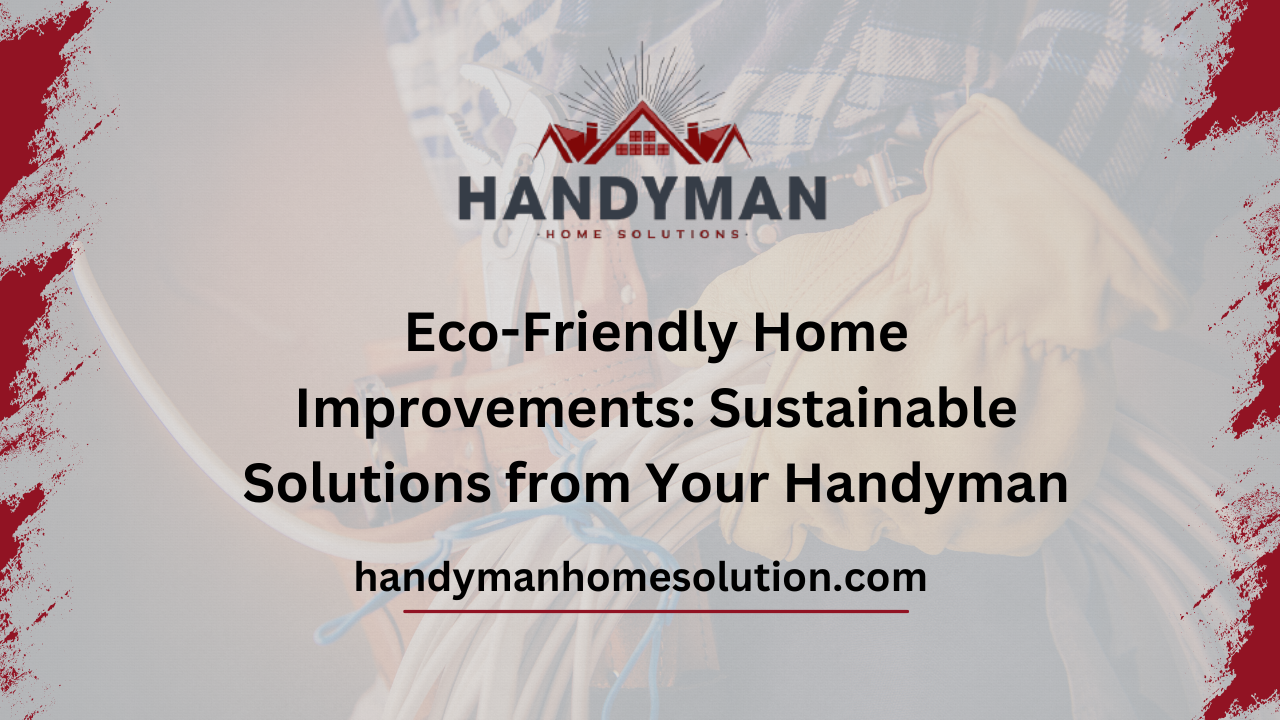 Eco Friendly Home Improvements Sustainable Solutions from Your Handyman