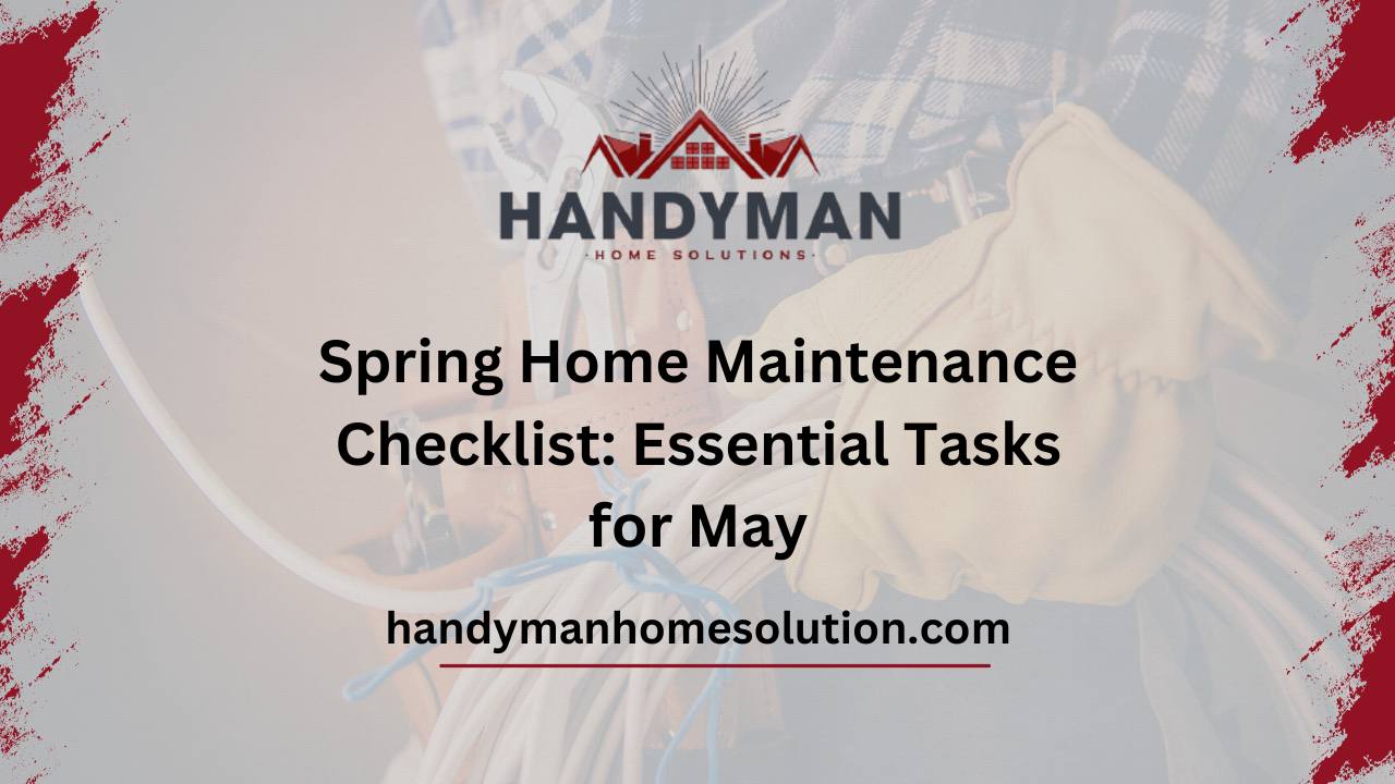 Spring Home Maintenance Checklist Essential Tasks for May