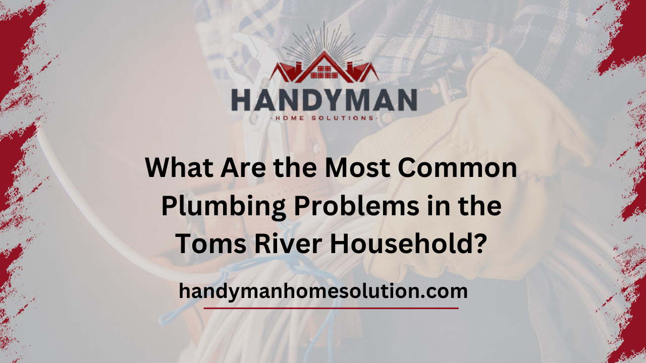 What Are the Most Common Plumbing Problems in the Toms River Household