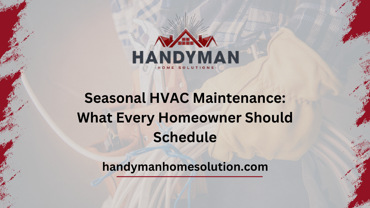 Seasonal HVAC Maintenance What Every Homeowner Should Schedule