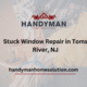 Stuck Window Repair in Toms River, NJ