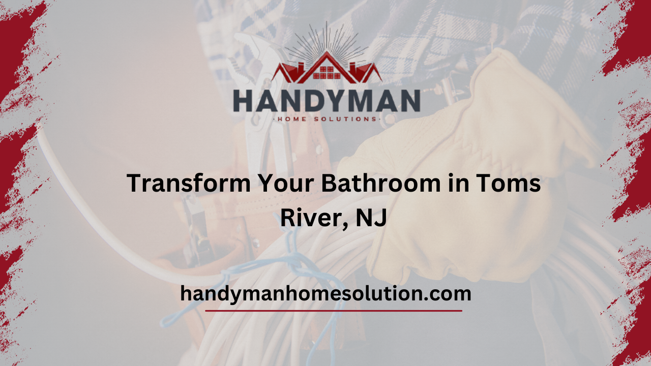 Transform Your Bathroom in Toms River, NJ